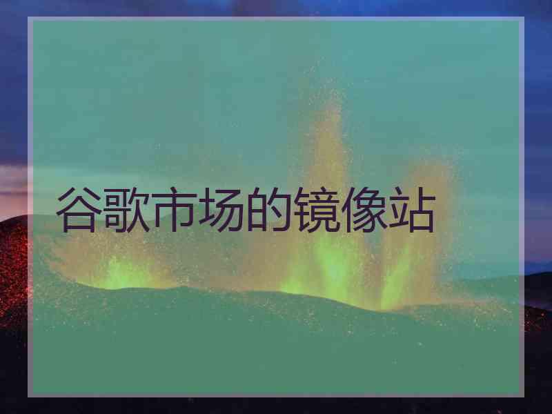 谷歌市场的镜像站